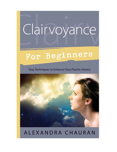 Clairvoyance for beginners : easy techniques to enhance your psychic visions