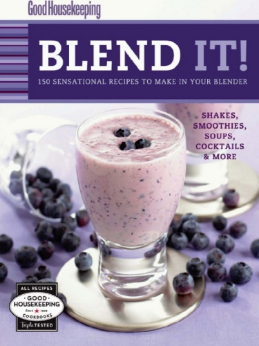 Good housekeeping blend it! : 150 sensational recipes to make in your blender
