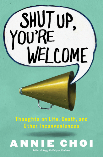 Shut up, you're welcome : thoughts on life, death, and other inconveniences
