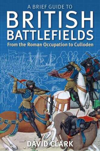A brief guide to British battlefields : from the Roman occupation to Culloden
