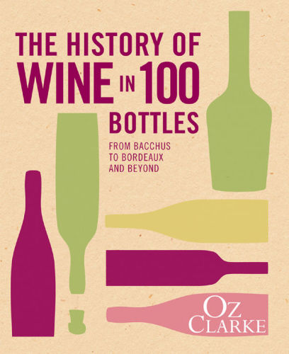 The History of Wine in 100 Bottles : From Bacchus to Bordeaux and Beyond