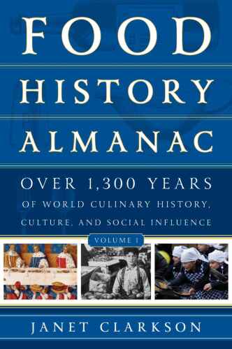 Food history almanac : over 1,300 years of world culinary history, culture, and social influence