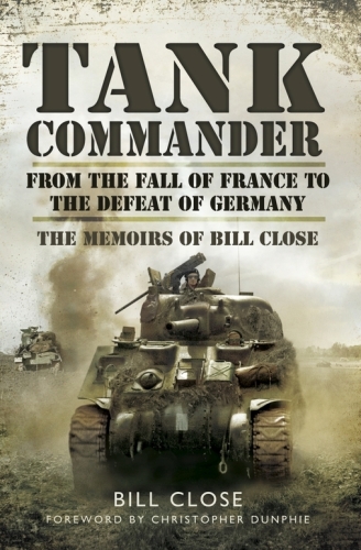 Tank commander : from the fall of France to the defeat of Germany : the memoirs of Bill Close
