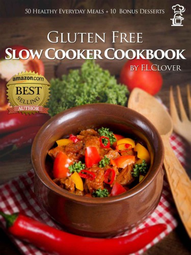 Gluten-Free Slow Cooker: 50 Gluten Free Slow Cooker: Gluten-Free Slow Cooker Cookbook: 50 Healthy Recipes 10 Bonus Desserts