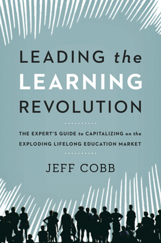 Leading the learning revolution : the expert's guide to capitalizing on the exploding lifelong education market