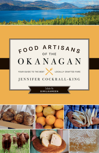 Food artisans of the Okanagan : your guide to the best locally crafted fare