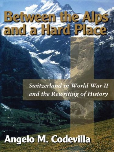 Between The Alps And A Hard Place : Switzerland In World War Ii And The Rewriting Of History