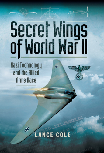 Secret Wings of World War II: Nazi Technology and the Allied Arms Race