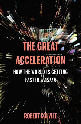 The great acceleration : how the world is getting faster, faster