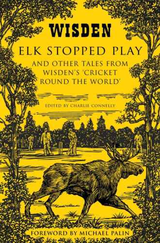 Elk Stopped Play: And Other Tales from Wisden's 'Cricket Round the World'
