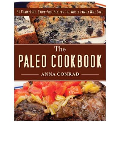 The paleo cookbook : 90 grain-free, dairy-free recipes the whole family will love