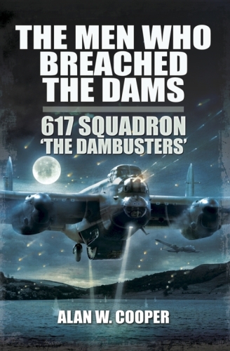 The Men Who Breached the Dams: 617 Squadron ‘The Dambusters’