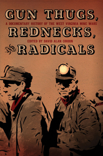 Gun thugs, rednecks, and radicals : a documentary history of the West Virginia mine wars