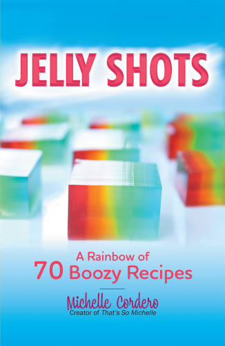 Jelly shots : a rainbow of 70 boozy recipes