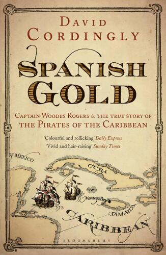 Spanish Gold: Captain Woodes Rogers & the True Story of the Pirates of the Caribbean