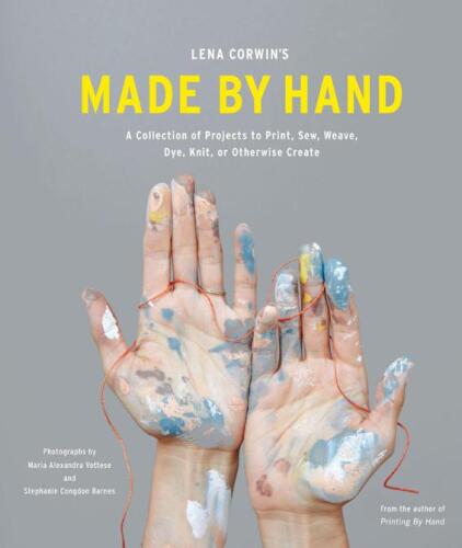 Lena Corwin's Made by Hand: A Collection of Projects to Print, Sew, Weave, Dye, Knit, or Otherwise Create