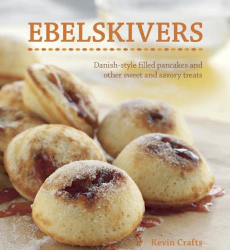 Ebelskivers: Danish-Style Filled Pancakes And Other Sweet And Savory Treats