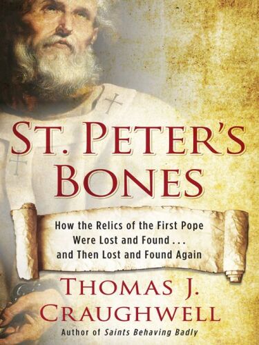 St. Peter's Bones: How the Relics of the First Pope Were Lost and Found . . . and Then Lost and Found Again