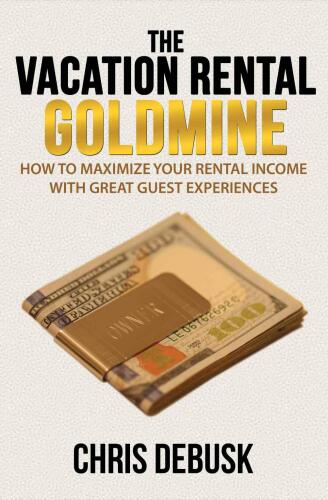 The vacation rental goldmine : how to maximize you rental income with great guest experiences