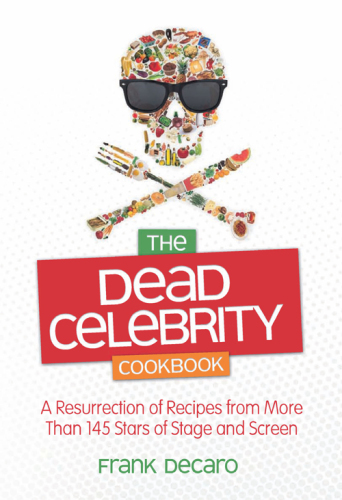 The Dead Celebrity Cookbook: A Resurrection of Recipes from More Than 145 Stars of Stage and Screen