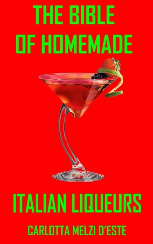 The Bible of Homemade Italian Liqueurs ...and the finest pastries to serve with them