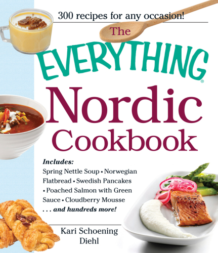 The Everything Nordic Cookbook: Includes: Spring Nettle Soup, Norwegian Flatbread, Swedish Pancakes, Poached Salmon with Green Sauce, Cloudberry Mousse...and hundreds more!