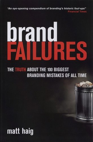 Brand Failures: The Truth about the 100 Biggest Branding Mistakes of All Time