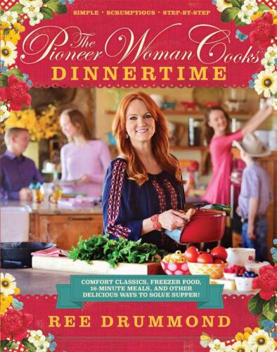 The Pioneer Woman Cooks: Dinnertime: Comfort Classics, Freezer Food, 16-Minute Meals, and Other Delicious Ways to Solve Supper!