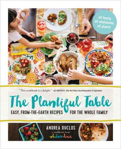 The Plantiful Table: Easy, From-the-Earth Recipes for the Whole Family