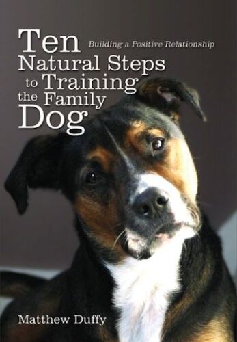 Ten Natural Steps to Training the Family Dog: Building a Positive Relationship