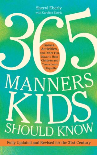 365 Manners Kids Should Know: Games, Activities, and Other Fun Ways to Help Children and Teens Learn Etiquette