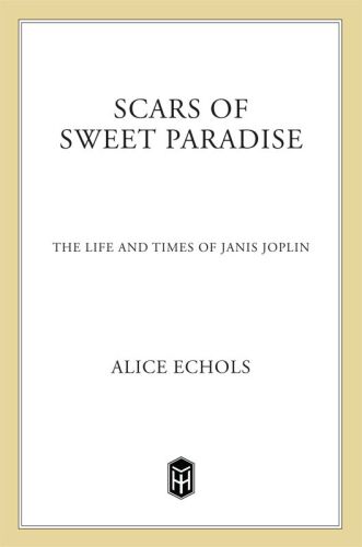 Scars of sweet paradise : the life and times of Janis Joplin
