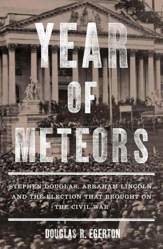 Year of meteors : Stephen Douglas, Abraham Lincoln, and the election that brought on the Civil War