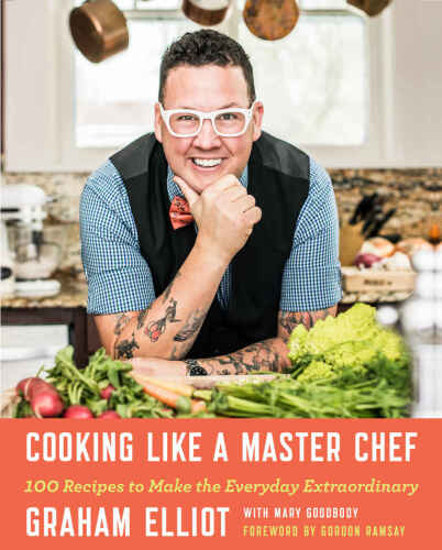 Cooking like a master chef : 100 recipes to make the everyday extraordinary