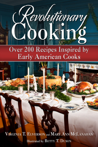 Revolutionary cooking : over 200 recipes inspired by colonial meals
