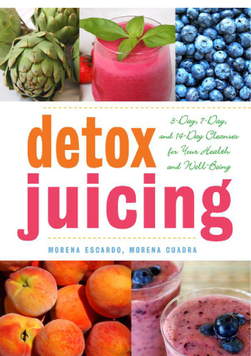 Detox juicing : 3-day, 7-day, and 14-day cleanses for your health and well-being