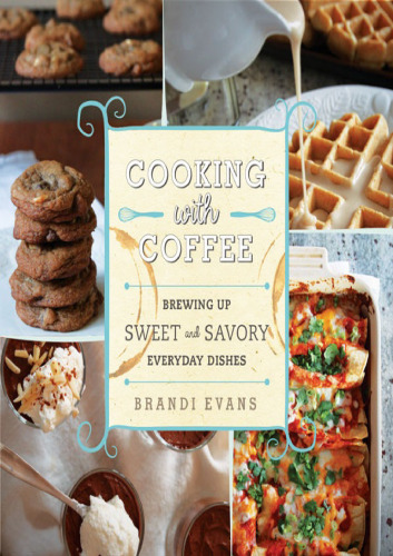 Cooking with coffee : brewing up sweet and savory everyday dishes