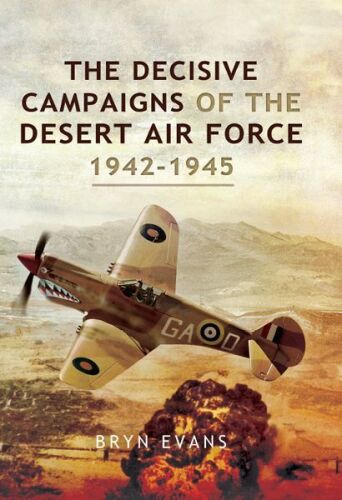 The Decisive Campaigns of the Desert Air Force 1942 – 1945