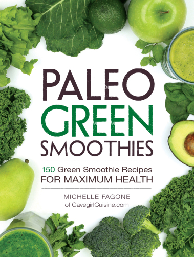 Paleo green smoothies : 150 green smoothie recipes for maximum health