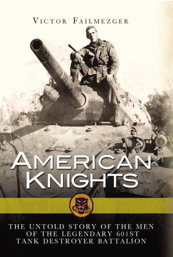 American knights : the untold story of the men of the legendary 601st Tank Destroyer Battalion