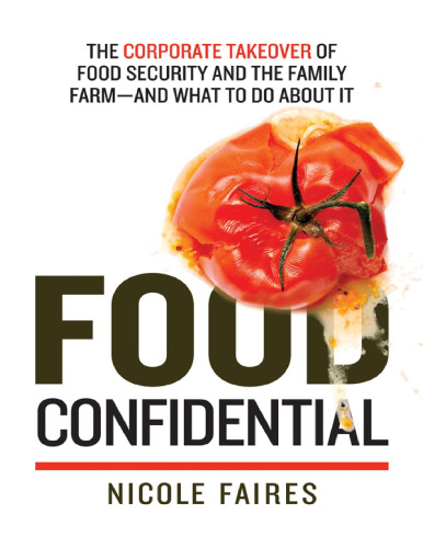 Food confidential : the corporate takeover of food security and the family farm--and what to do about it