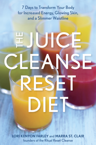 The juice cleanse reset diet : 7 days to transform your body for increased energy, glowing skin, and a slimmer waistline