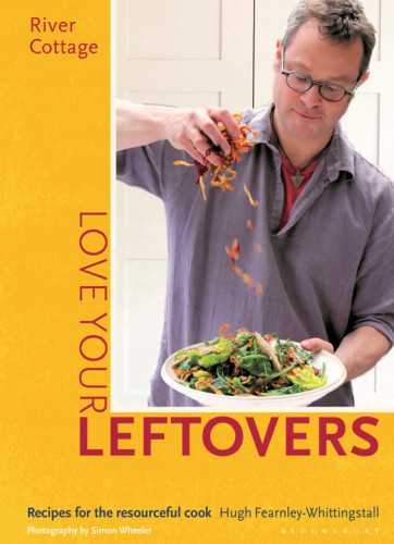 River Cottage Love Your Leftovers: Recipes for the Resourceful Cook