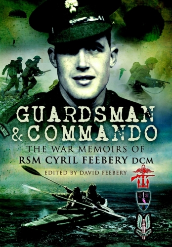 Guardsman and commando : the war memoirs of RSM Cyril Feebery DCM
