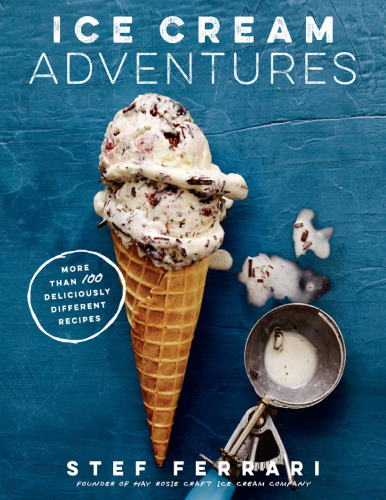 Ice cream adventures : more than 100 deliciously different recipes