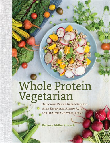 Whole protein vegetarian : delicious plant-based recipes with essential amino acids for health and well-being