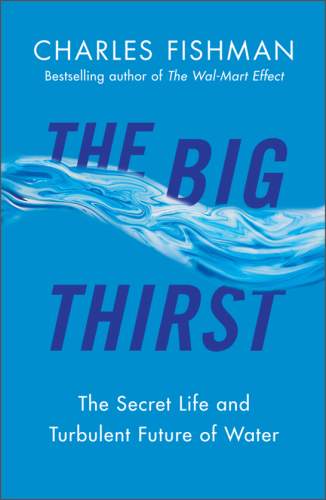 The Big Thirst: The Marvels, Mysteries & Madness Shaping the New Era of Water