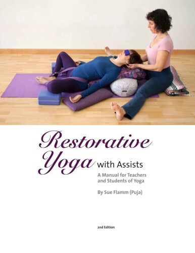 Restorative yoga with assists : a manual for teachers and students of yoga