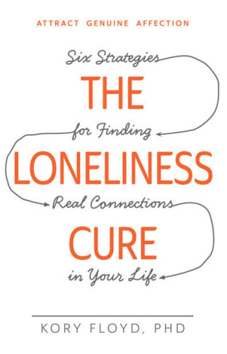 Loneliness Cure, the : Six Strategies for Finding Real Connections in Your Life