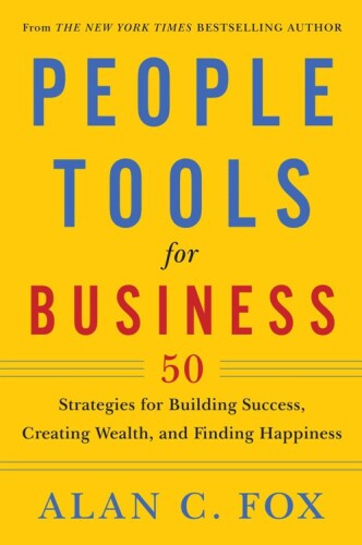People tools for business : 50 strategies for building success, creating wealth, and finding happiness